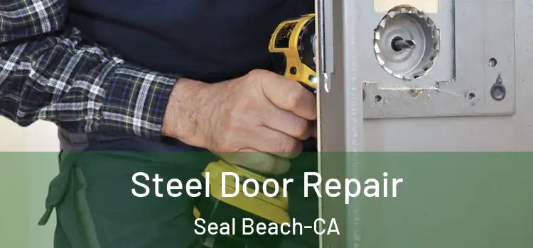  Steel Door Repair Seal Beach-CA